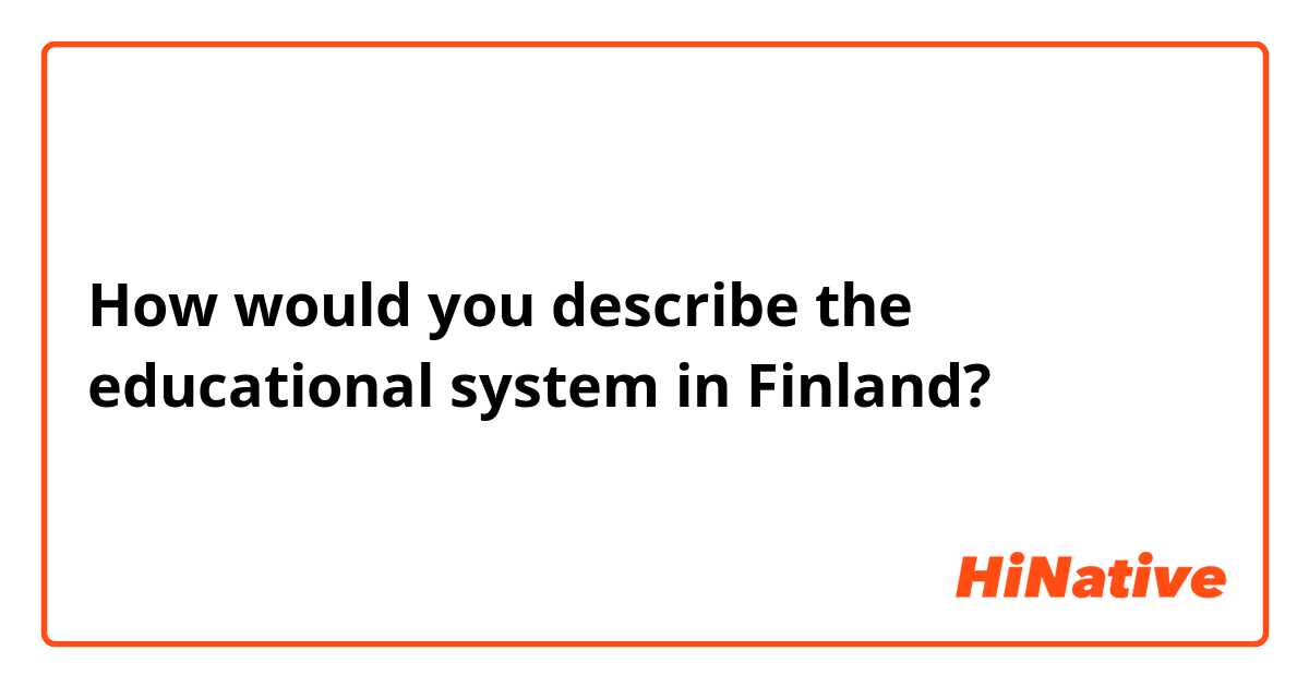 How would you describe the educational system in Finland?