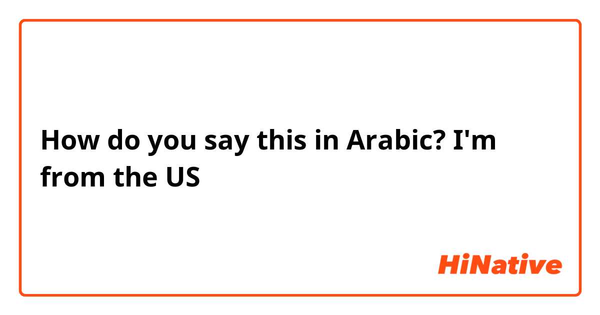 How do you say this in Arabic? I'm from the US