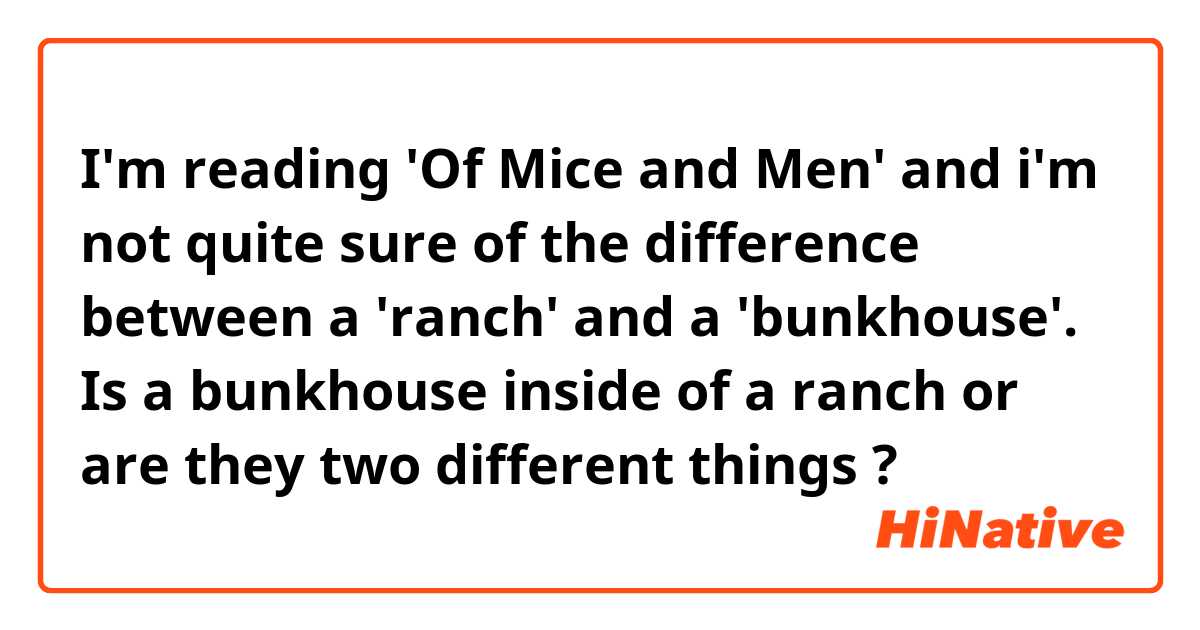 I'm reading 'Of Mice and Men' and i'm not quite sure of the difference between a 'ranch' and a 'bunkhouse'. Is a bunkhouse inside of a ranch or are they two different things ?