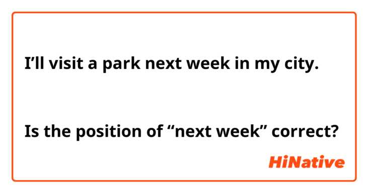 I’ll visit a park next week in my city.


Is the position of “next week” correct?