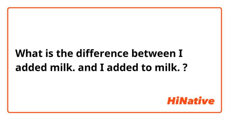 What is the difference between I added milk. and I added to milk. ?