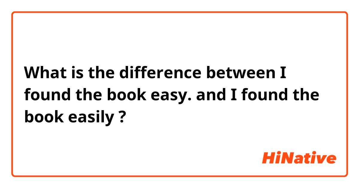 What is the difference between I found the book easy. and I found the book easily  ?