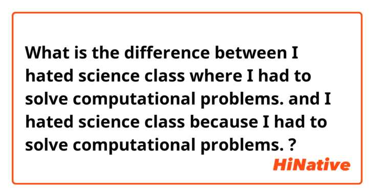 What is the difference between I hated science class where I had to solve computational problems. and I hated science class because I had to solve computational problems. ?