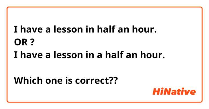 I have a lesson in half an hour.
OR ?
I have a lesson in a half an hour.

Which one is correct??