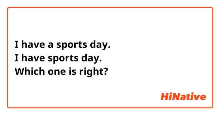 I have a sports day. 
I have sports day. 
Which one is right?

