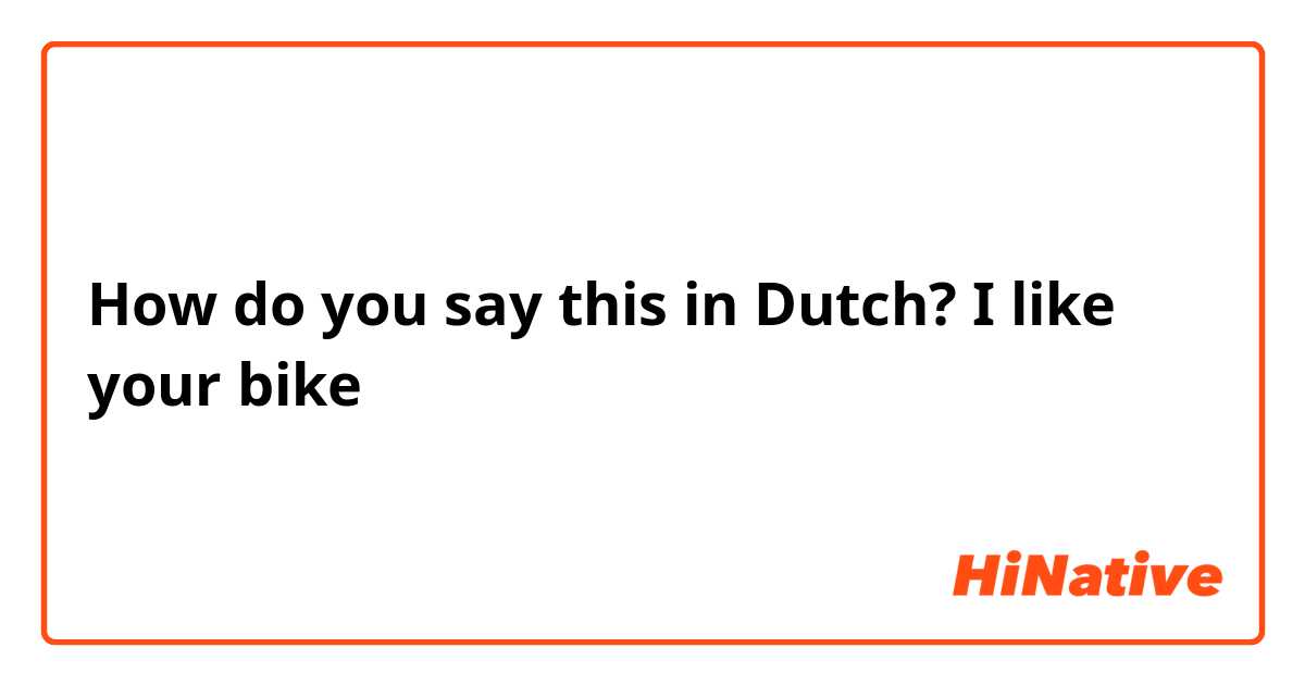 How do you say this in Dutch? I like your bike