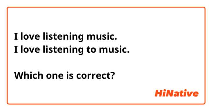 I love listening music.
I love listening to music.

Which one is correct?