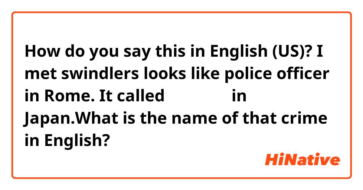 How do you say this in English (US)? I met swindlers looks like police officer in Rome. It called ニセ警官詐欺 in Japan.What is the name of that crime in English?