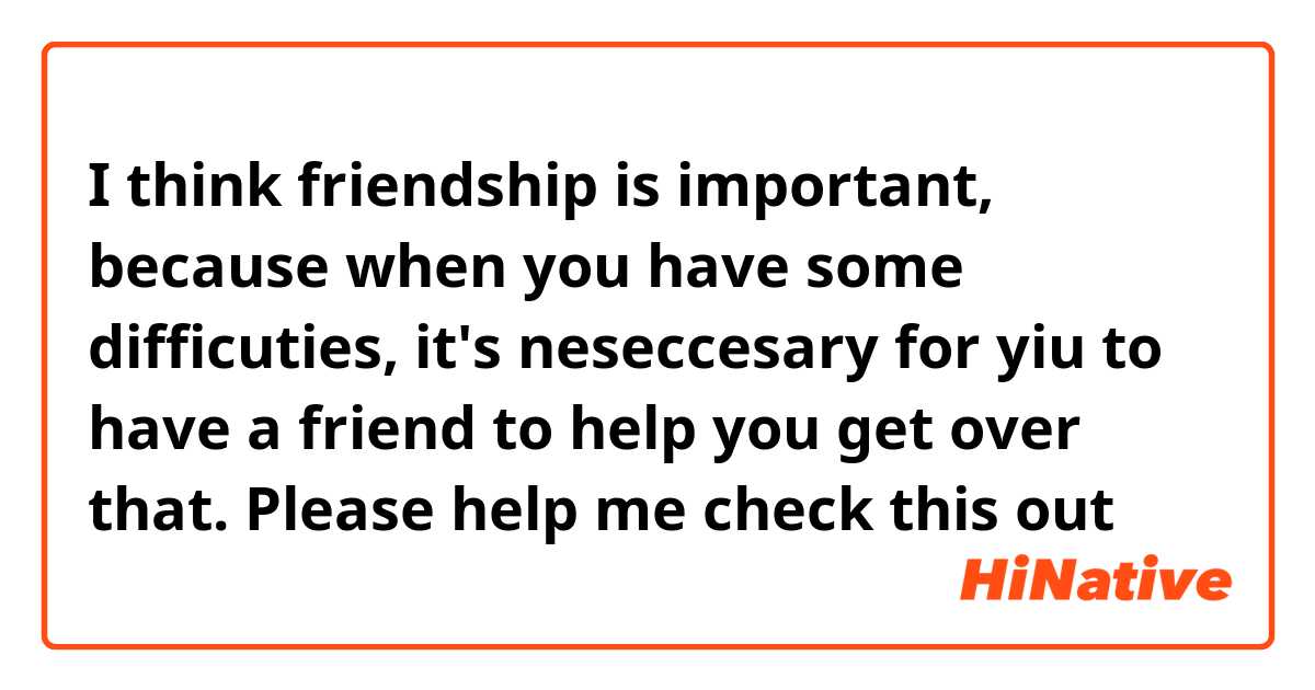 I think friendship is important, because when you have some difficuties, it's neseccesary for yiu to have a friend to help you get over that.

    Please help me check this out🙏💜🙏