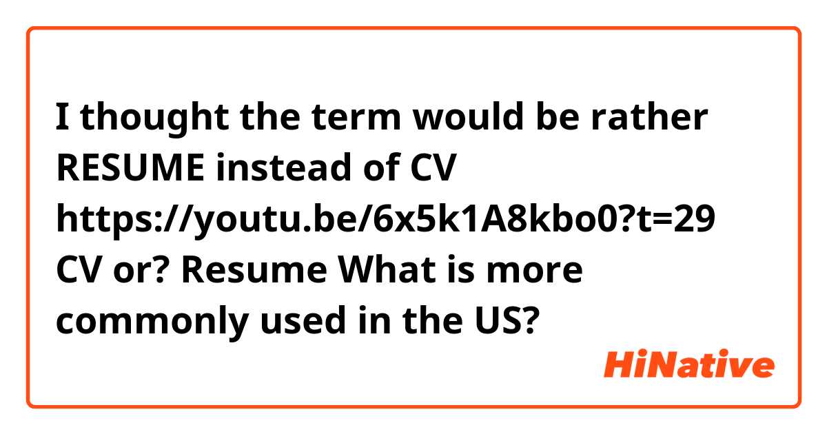 I thought the term would be rather RESUME instead of CV

https://youtu.be/6x5k1A8kbo0?t=29
CV or? Resume
What is more commonly used in the US?