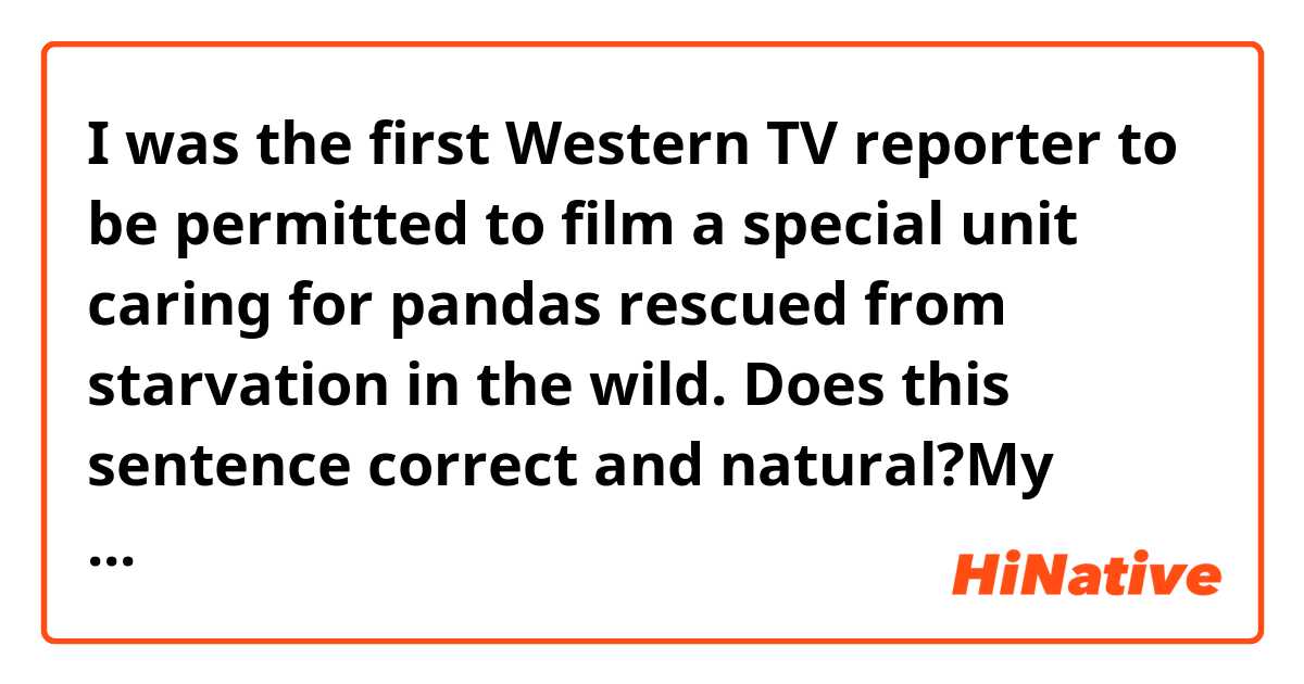  I was the first Western TV reporter to be permitted to film a special unit caring for pandas rescued from starvation in the wild. 
Does this sentence correct and natural?My teacher says that to be permitted should be replaced with permitted.
