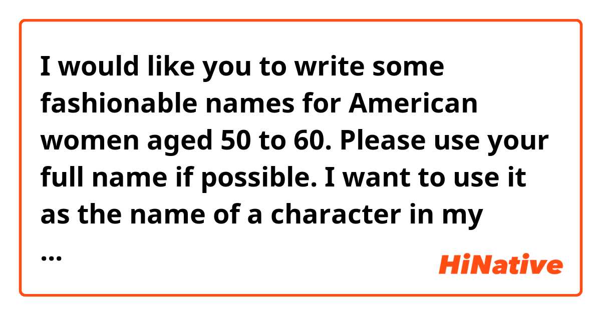 I would like you to write some fashionable names for American women aged 50 to 60.
Please use your full name if possible.
I want to use it as the name of a character in my novel.

※ I'm using Google translation, so I'm sorry if it's hard to understand.