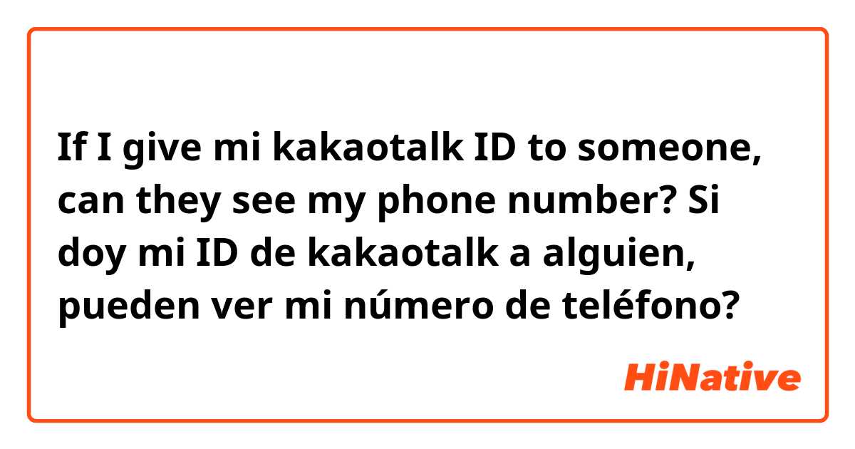 If I give mi kakaotalk ID to someone, can they see my phone number?

Si doy mi ID de kakaotalk a alguien, pueden ver mi número de teléfono? 