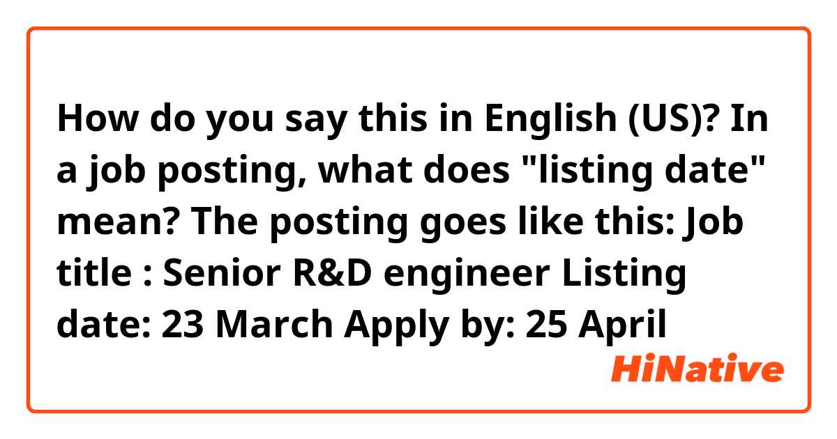 How do you say this in English (US)? In a job posting, what does "listing date" mean?
 The posting goes like this:

Job title : Senior R&D engineer
Listing date: 23 March
Apply by: 25 April
