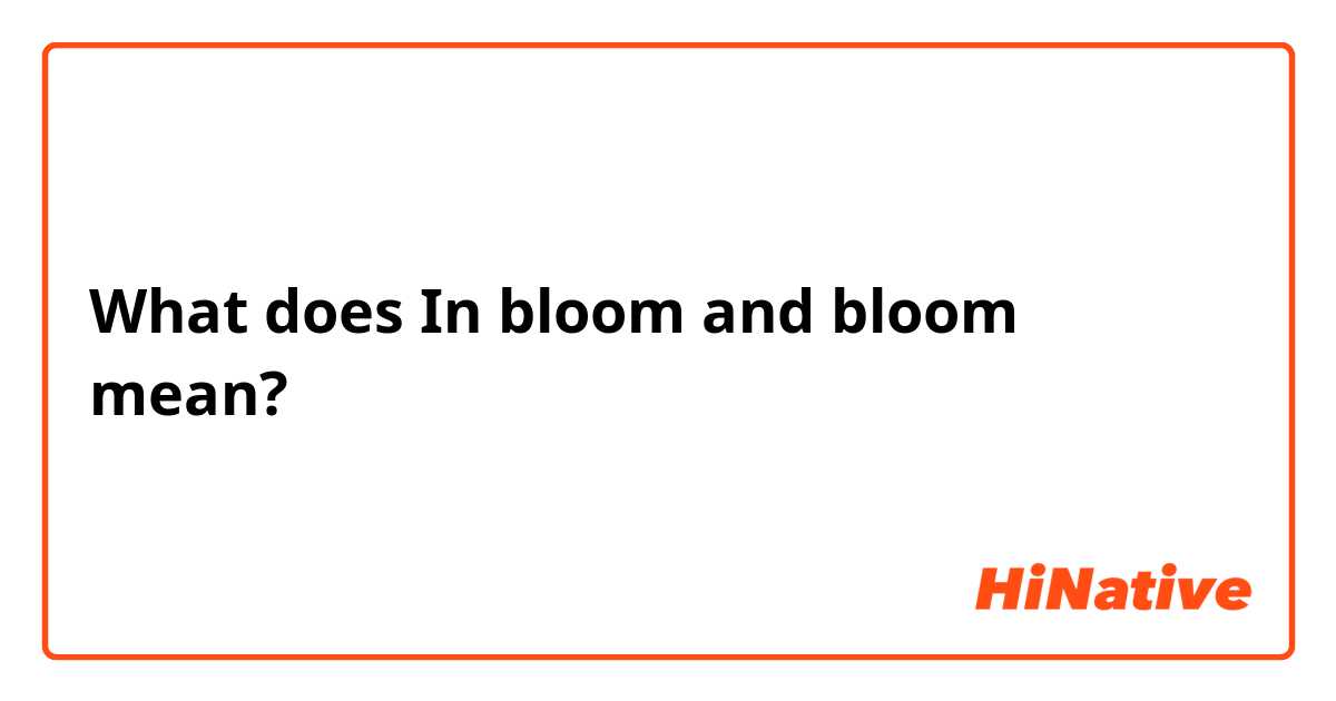 What does In bloom and bloom mean?