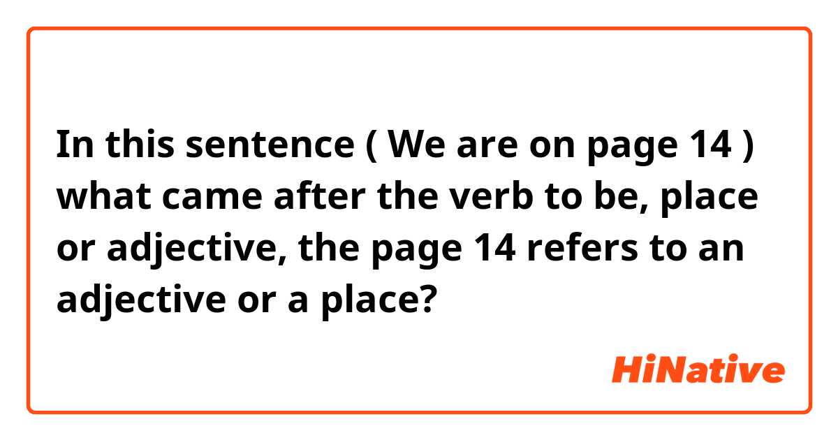 In this sentence ( We are on page 14 ) what came after the verb to be, place or adjective, the page 14 refers to an adjective or a place?