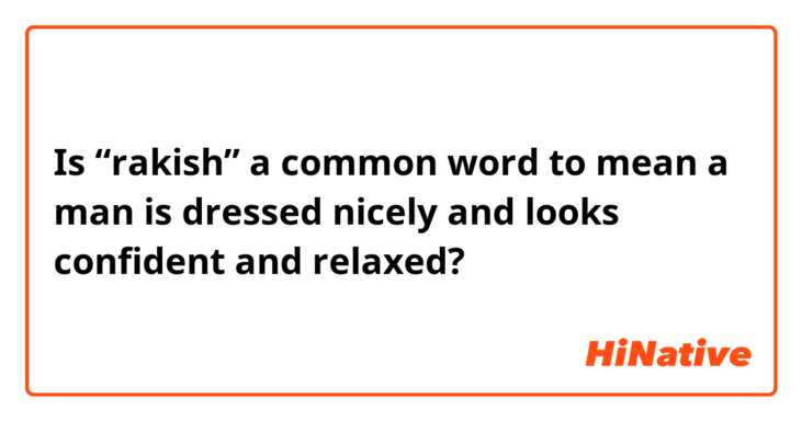Is “rakish” a common word to mean a man is dressed nicely and looks confident and relaxed?