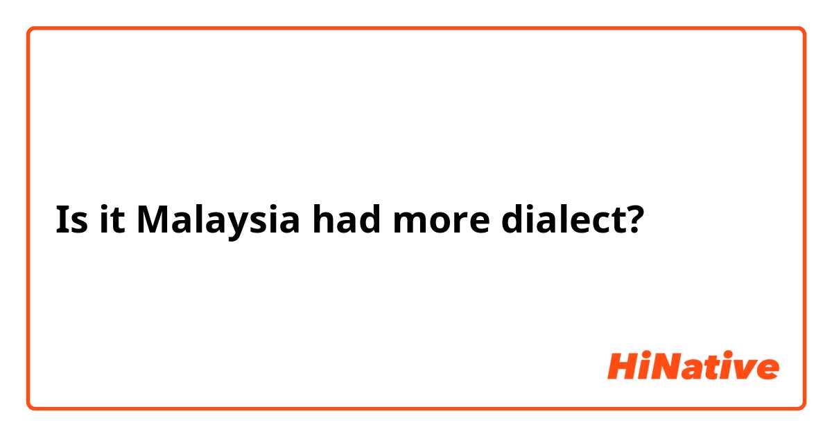 Is it Malaysia had more dialect?