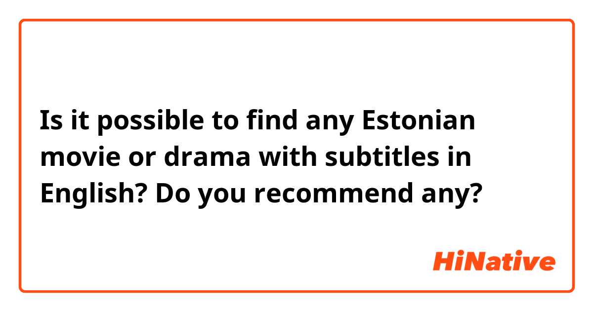 Is it possible to find any Estonian movie or drama with subtitles in English?
Do you recommend any?
