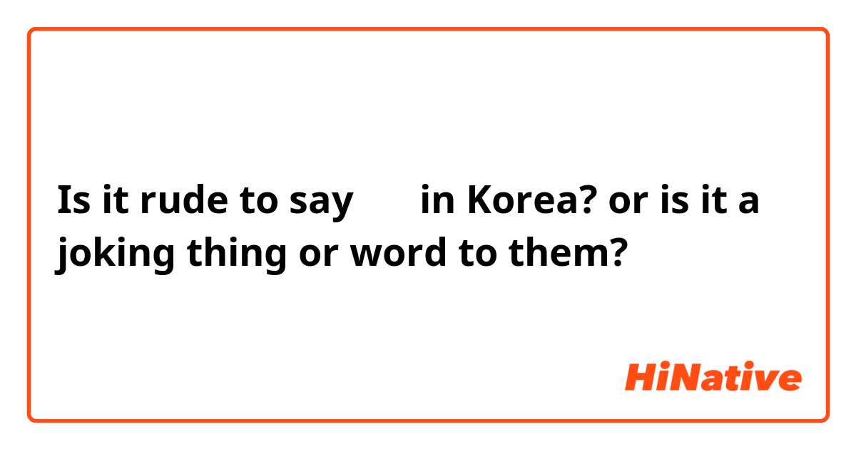 Is it rude to say 바보 in Korea? or is it a joking thing or word to them? 