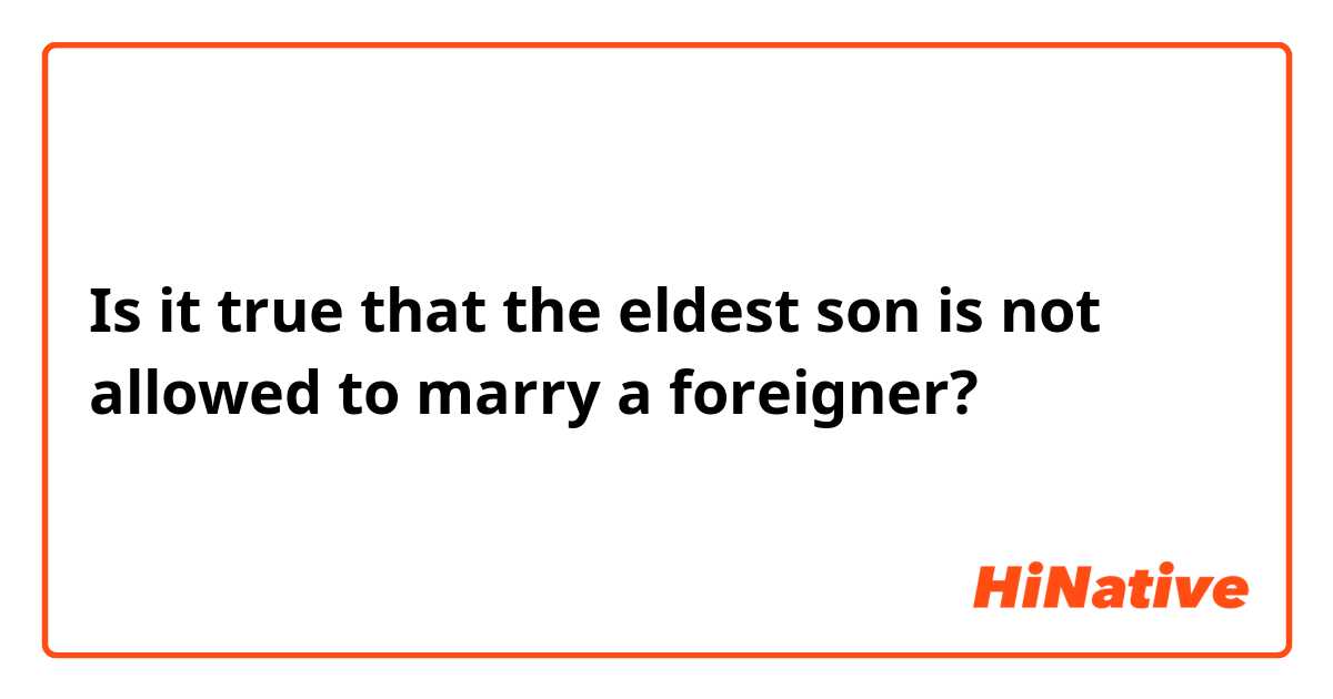 Is it true that the eldest son is not allowed to marry a foreigner?