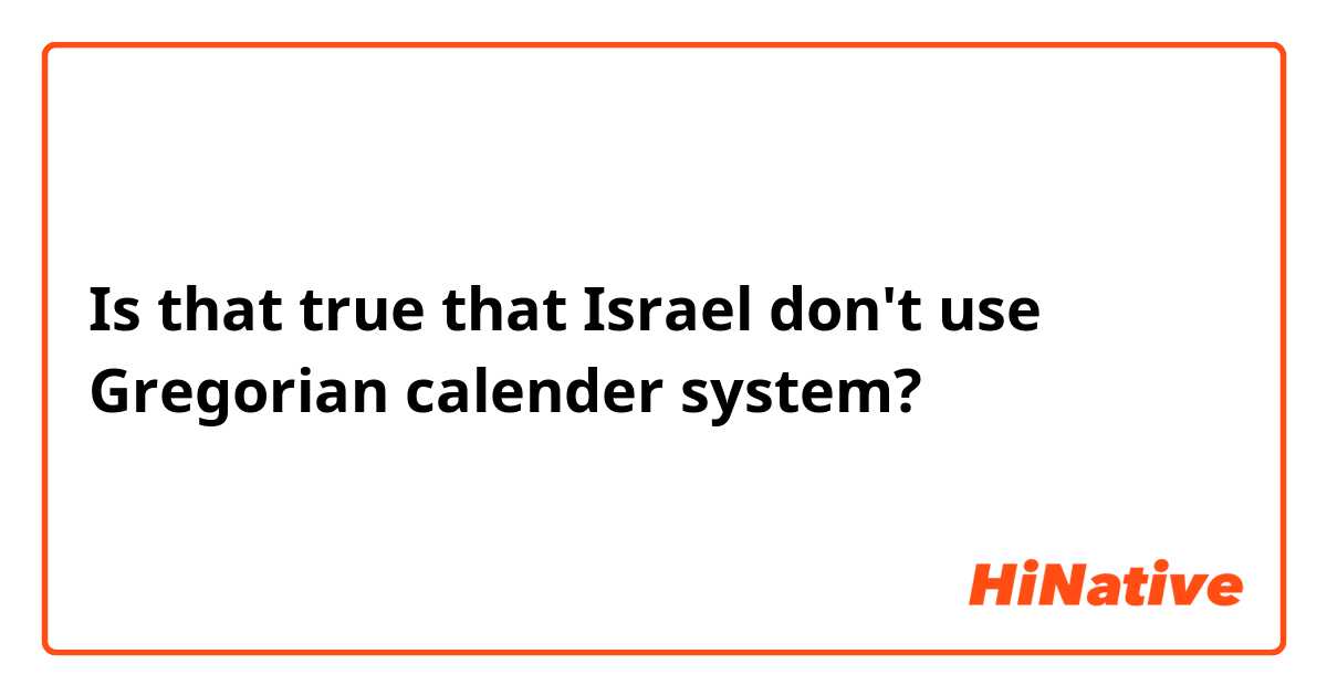 Is that true that Israel don't use Gregorian calender system?