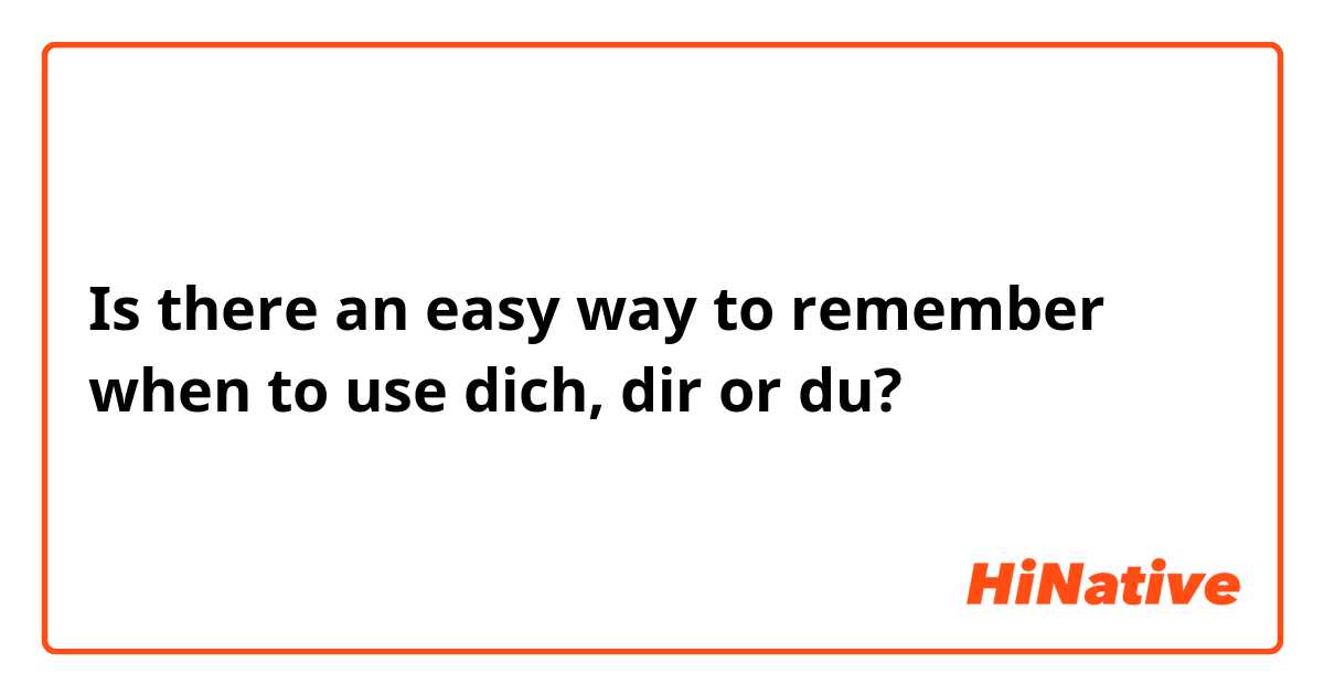 Is there an easy way to remember when to use dich, dir or du? 