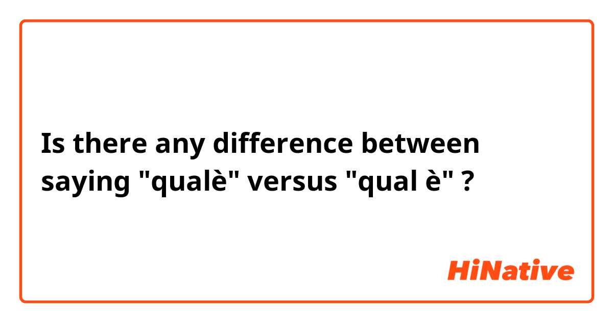 Is there any difference between saying "qualè" versus "qual è" ?