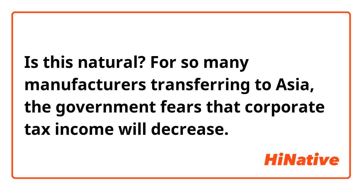 Is this natural?

For so many manufacturers transferring to Asia, the government fears that corporate tax income will decrease.