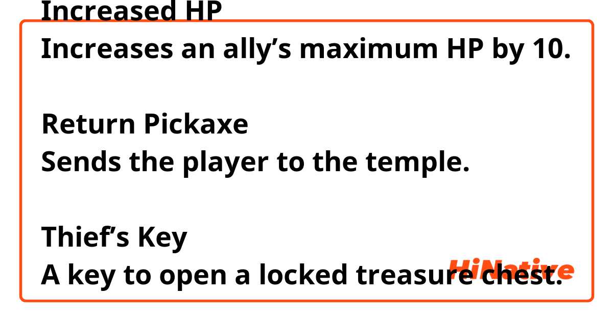 Is this natural in a gaming context?

Increased HP
Increases an ally’s maximum HP by 10.

Return Pickaxe
Sends the player to the temple. 

Thief’s Key
A key to open a locked treasure chest.


Note: These items are consumable.