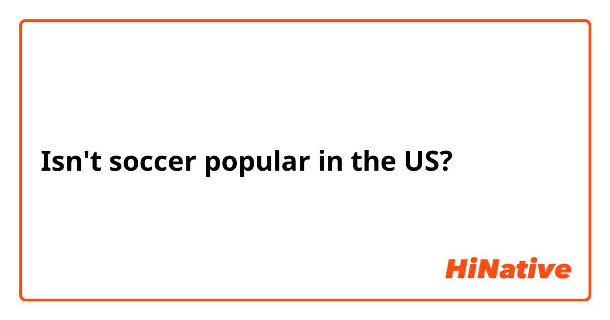 Isn't soccer popular in the US?