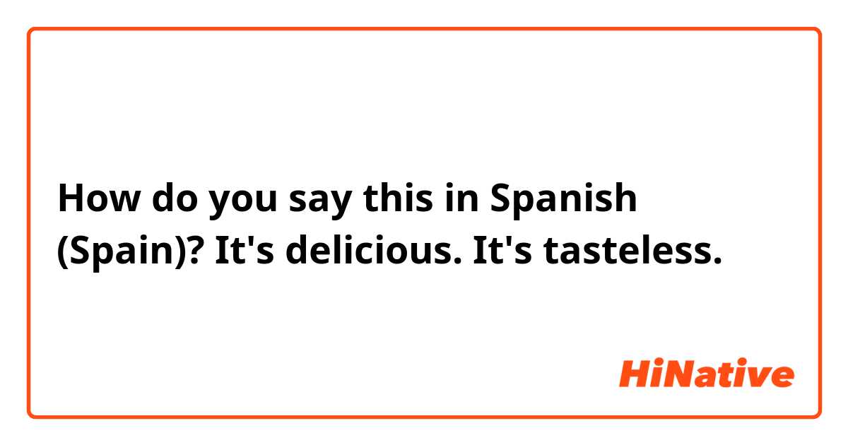 How do you say this in Spanish (Spain)? It's delicious. 
It's tasteless. 