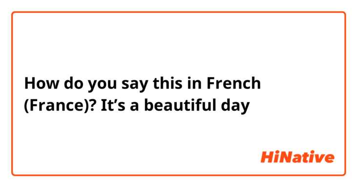 How do you say this in French (France)? It’s a beautiful day 