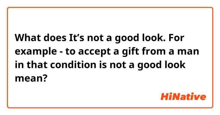 What does It’s not a good look. For example - to accept a gift from a man in that condition is not a good look mean?