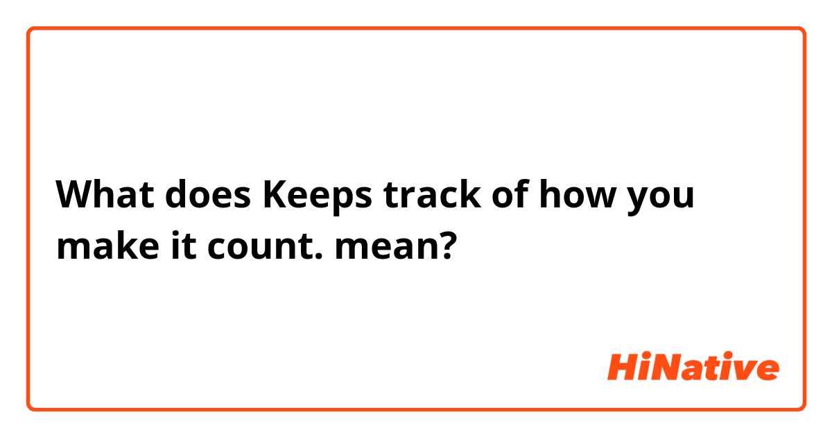 What does Keeps track of how you make it count. mean?