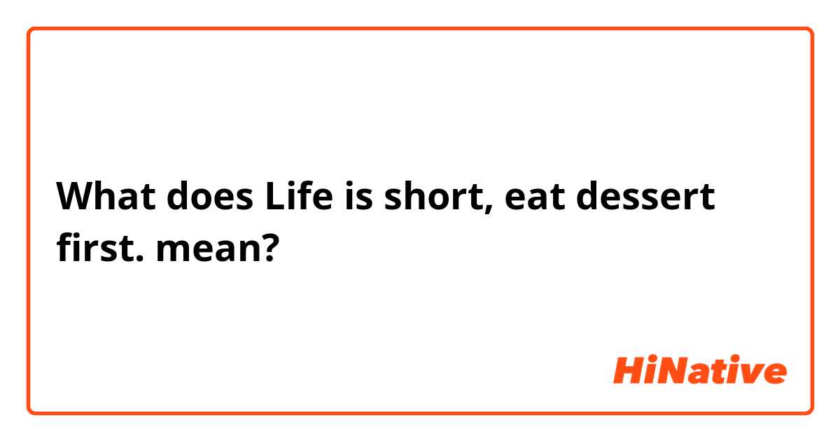 is the of "Life is short, eat dessert first."? - Question about English |