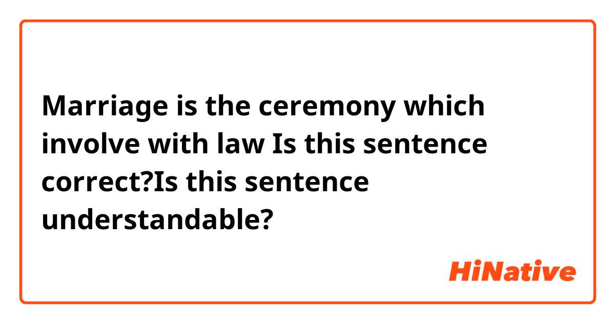 Marriage is the ceremony which involve with law
Is this sentence correct?Is this sentence understandable?