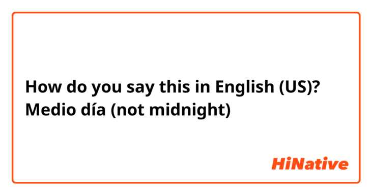 How do you say this in English (US)? Medio día (not midnight)