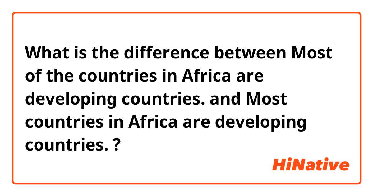What is the difference between Most of the countries in Africa are developing countries. and Most countries in Africa are developing countries. ?