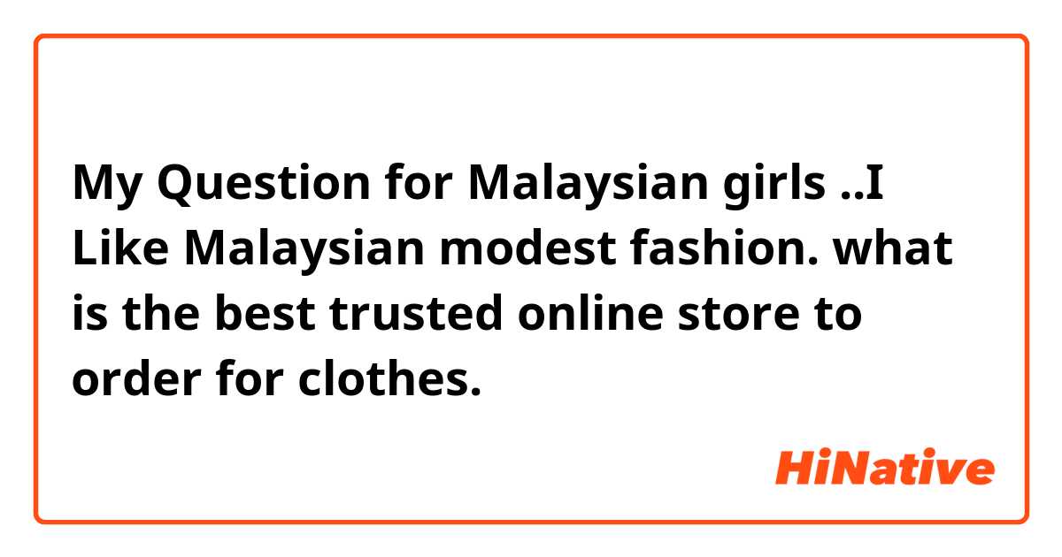 My Question for Malaysian  girls ..I Like Malaysian modest fashion. what is the best trusted online store to order for clothes.   