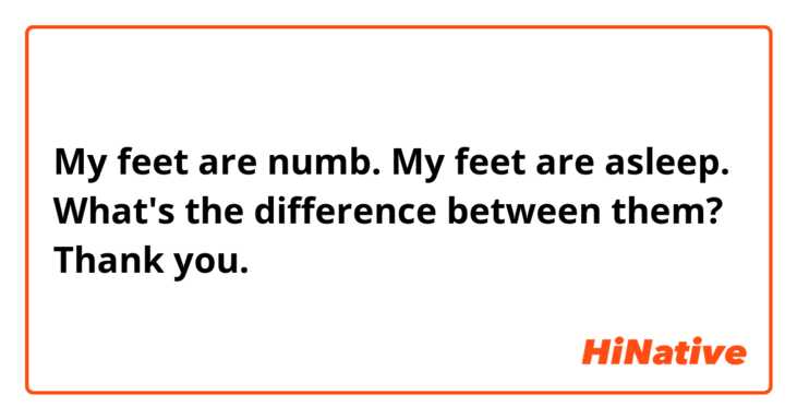 My feet are numb. 
My feet are asleep. 

What's the difference between them? Thank you. 