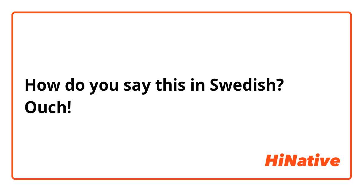 How do you say this in Swedish? Ouch!