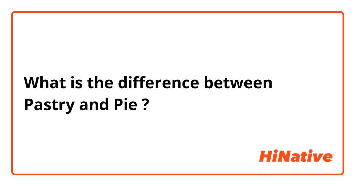What is the difference between Pastry and Pie ?
