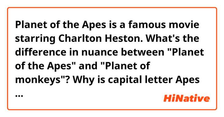 Planet of the Apes is a famous movie starring Charlton Heston. 
What's the difference in nuance between "Planet of the Apes" and "Planet of monkeys"? Why is capital letter Apes not small letter apes? Doesn't the Apes have a connotation of just monkeys but intelligently advanced monkeys? 🤔