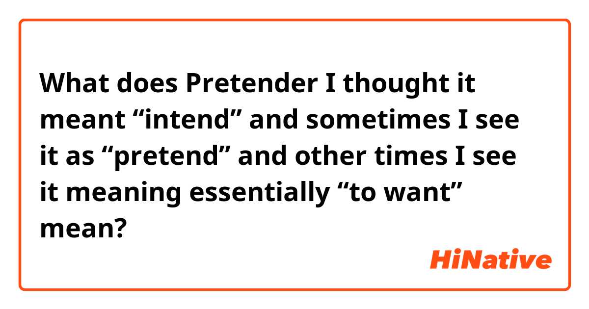 What is the meaning of Pretender I thought it meant “intend” and sometimes  I see it as “pretend” and other times I see it meaning essentially “to  want”? - Question about Spanish (