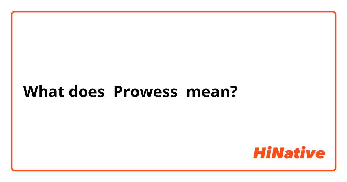 What does Prowess  mean?