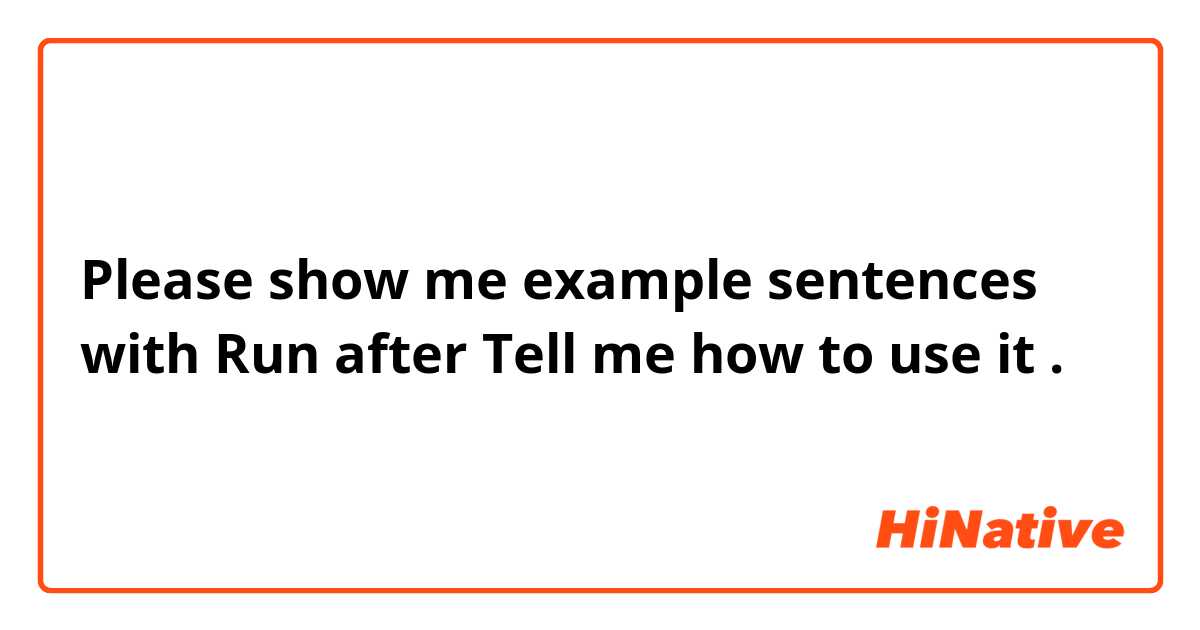 Please show me example sentences with Run after
Tell me how to use it.