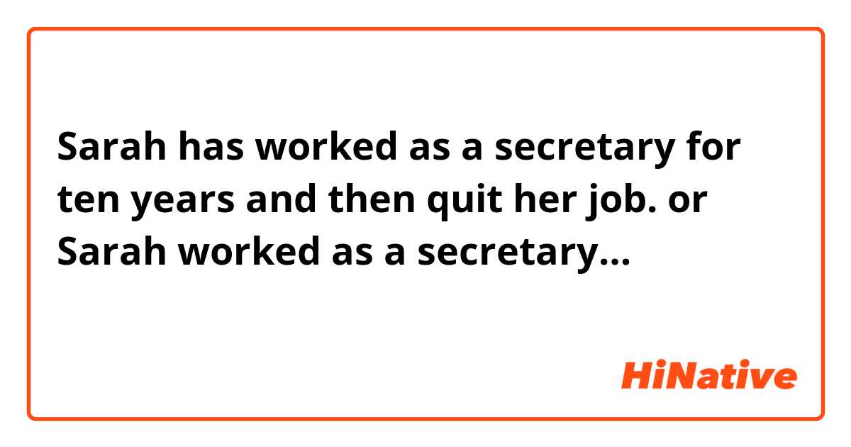 Sarah has worked as a secretary for ten years and then quit her job. 
or
Sarah worked as a secretary…
どちらが適切ですか？
