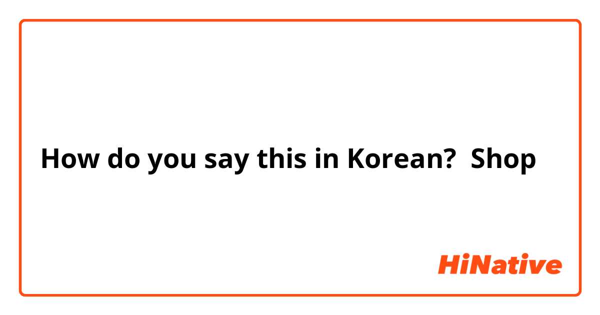 How do you say this in Korean? Shop