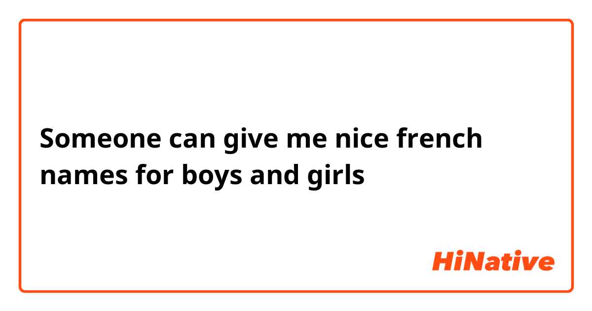 Someone can give me nice french names for boys and girls | HiNative